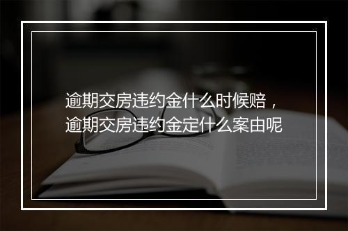 逾期交房违约金什么时候赔，逾期交房违约金定什么案由呢