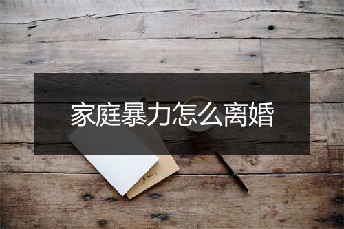 家庭暴力怎么离婚