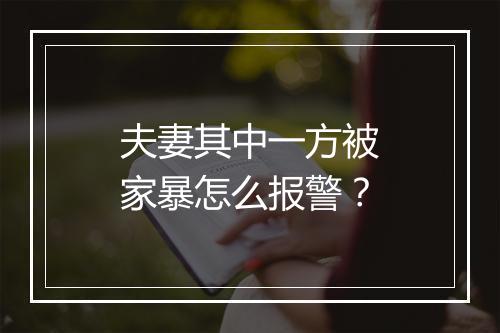 夫妻其中一方被家暴怎么报警？