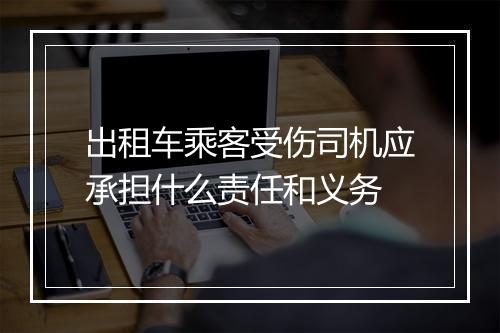 出租车乘客受伤司机应承担什么责任和义务