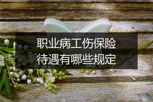 职业病工伤保险待遇有哪些规定
