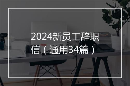 2024新员工辞职信（通用34篇）