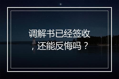 调解书已经签收，还能反悔吗？