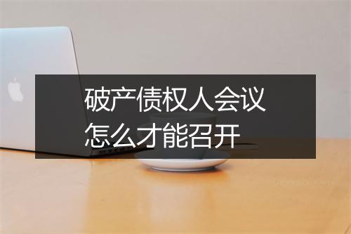 破产债权人会议怎么才能召开