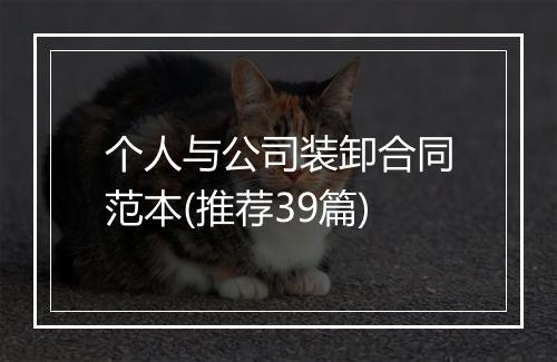 个人与公司装卸合同范本(推荐39篇)