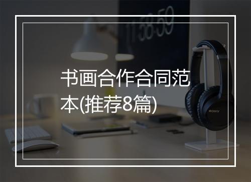 书画合作合同范本(推荐8篇)