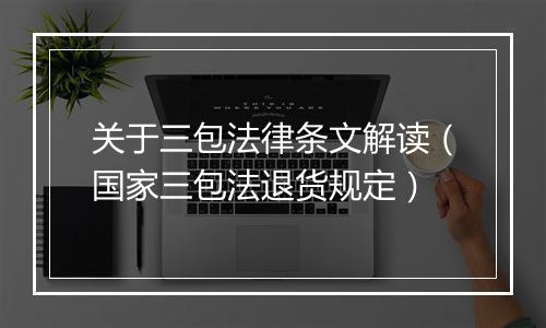 关于三包法律条文解读（国家三包法退货规定）