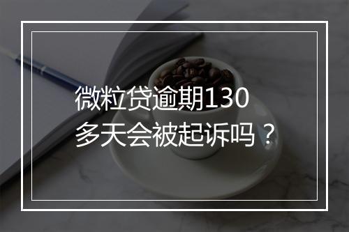 微粒贷逾期130多天会被起诉吗？