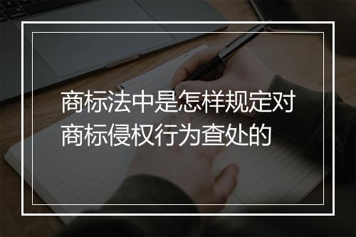商标法中是怎样规定对商标侵权行为查处的