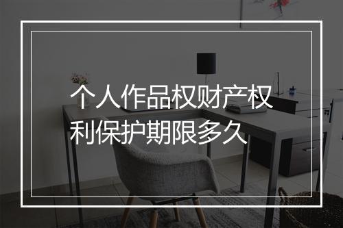 个人作品权财产权利保护期限多久