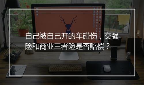 自己被自己开的车碰伤，交强险和商业三者险是否赔偿？