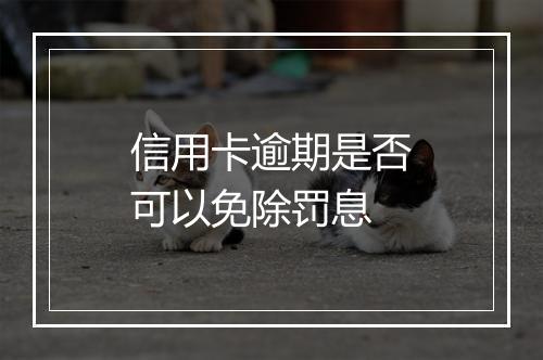 信用卡逾期是否可以免除罚息