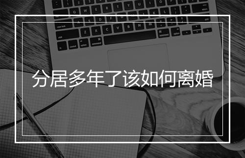 分居多年了该如何离婚