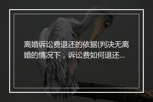 离婚诉讼费退还的依据(判决无离婚的情况下，诉讼费如何退还)