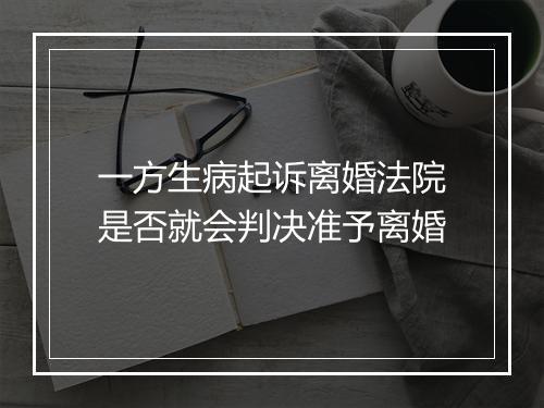 一方生病起诉离婚法院是否就会判决准予离婚