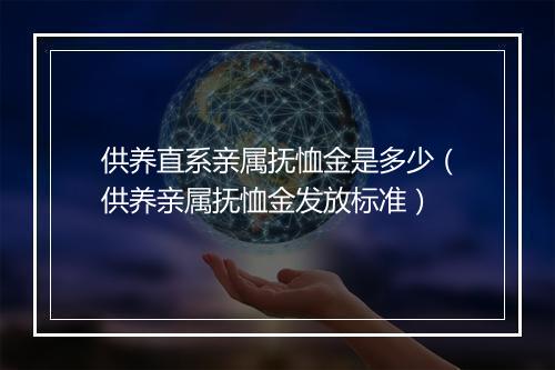 供养直系亲属抚恤金是多少（供养亲属抚恤金发放标准）