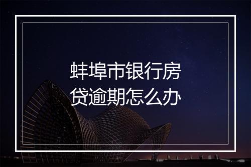 蚌埠市银行房贷逾期怎么办