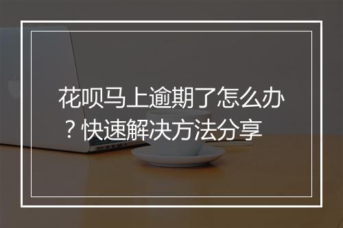 花呗马上逾期了怎么办？快速解决方法分享