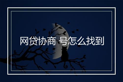 网贷协商 号怎么找到