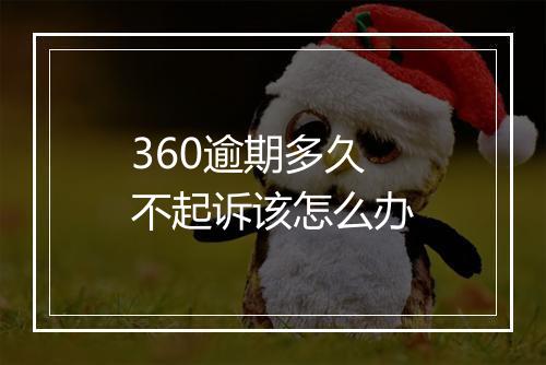 360逾期多久不起诉该怎么办
