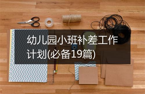 幼儿园小班补差工作计划(必备19篇)