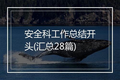 安全科工作总结开头(汇总28篇)