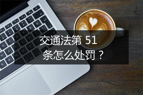 交通法第 51 条怎么处罚？