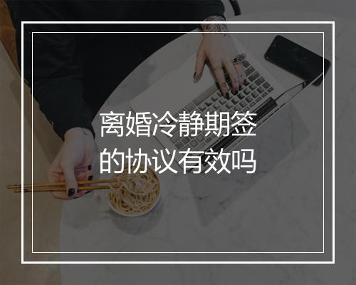 离婚冷静期签的协议有效吗