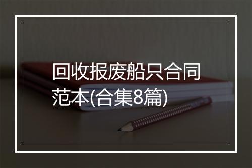 回收报废船只合同范本(合集8篇)