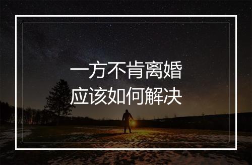 一方不肯离婚应该如何解决