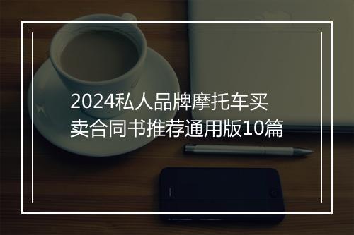 2024私人品牌摩托车买卖合同书推荐通用版10篇