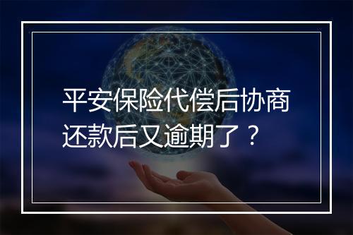 平安保险代偿后协商还款后又逾期了？
