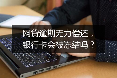网贷逾期无力偿还，银行卡会被冻结吗？
