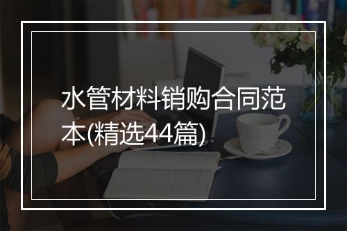 水管材料销购合同范本(精选44篇)