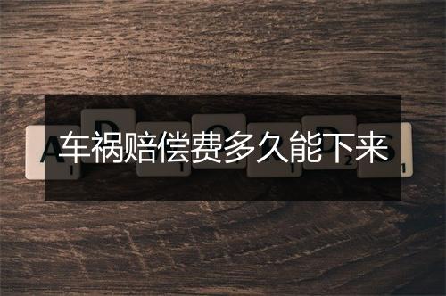 车祸赔偿费多久能下来