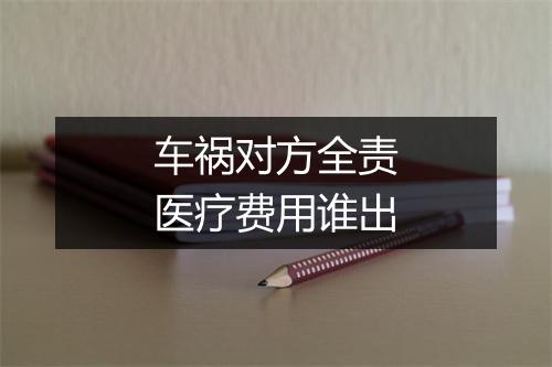 车祸对方全责医疗费用谁出