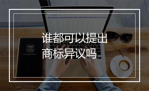 谁都可以提出商标异议吗