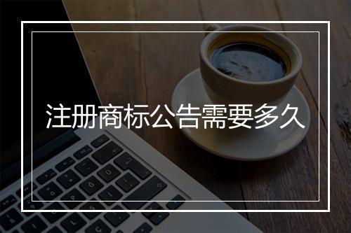 注册商标公告需要多久