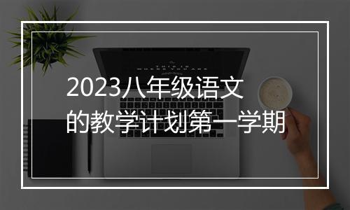 2023八年级语文的教学计划第一学期