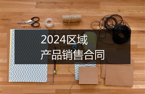 2024区域产品销售合同
