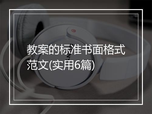 教案的标准书面格式范文(实用6篇)