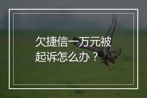 欠捷信一万元被起诉怎么办？