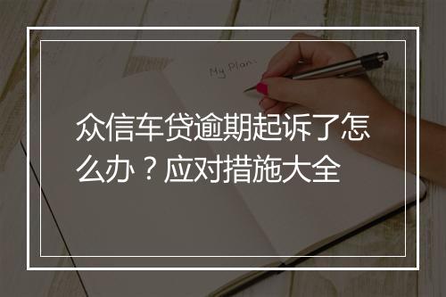 众信车贷逾期起诉了怎么办？应对措施大全