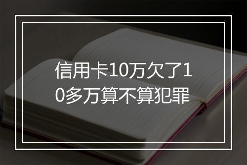 信用卡10万欠了10多万算不算犯罪
