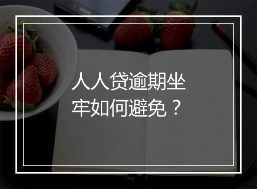 人人贷逾期坐牢如何避免？