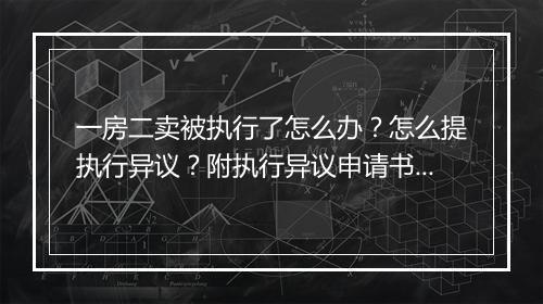 一房二卖被执行了怎么办？怎么提执行异议？附执行异议申请书模板