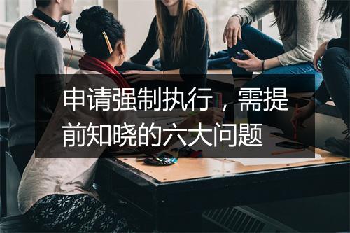 申请强制执行，需提前知晓的六大问题