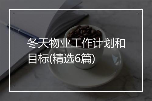 冬天物业工作计划和目标(精选6篇)