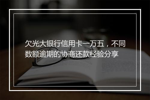 欠光大银行信用卡一万五，不同数额逾期的协商还款经验分享