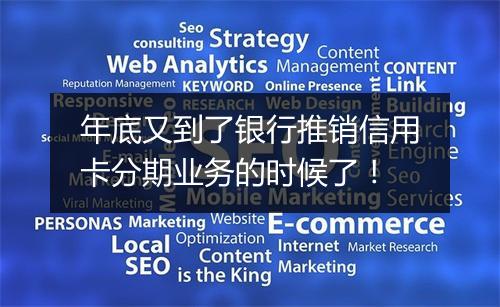 年底又到了银行推销信用卡分期业务的时候了！